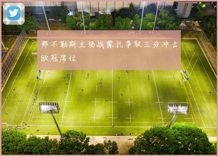 那不勒斯主场战蒙扎争取三分冲击欧冠席位