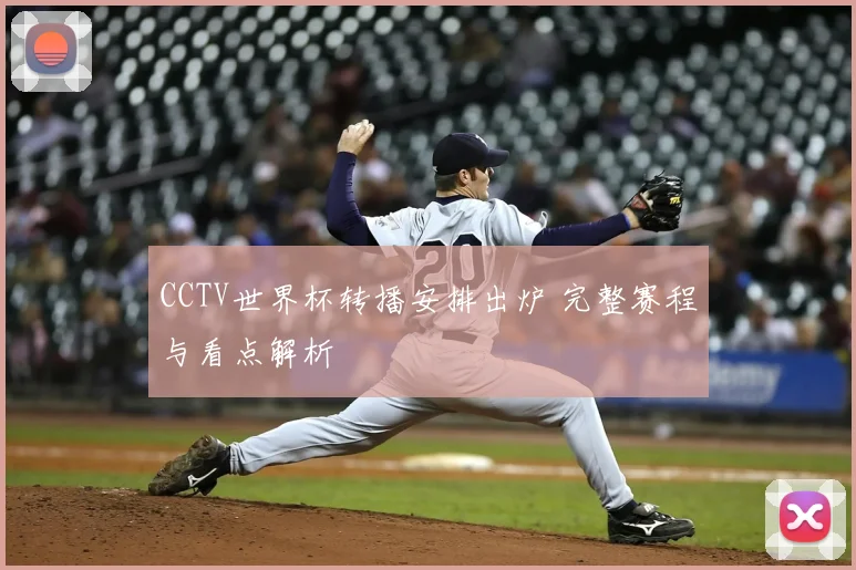 CCTV世界杯转播安排出炉 完整赛程与看点解析