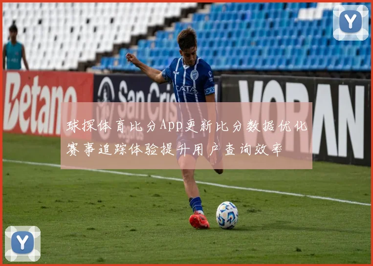 球探体育比分App更新比分数据优化赛事追踪体验提升用户查询效率