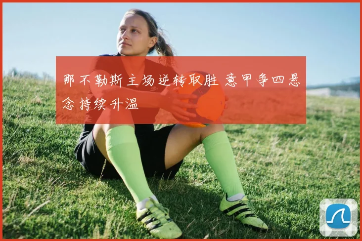 那不勒斯主场逆转取胜 意甲争四悬念持续升温